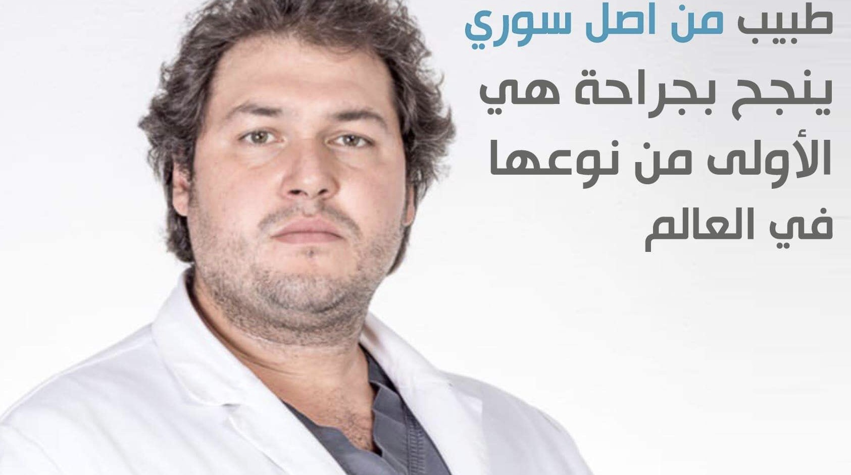 طبيب سوري ينجح بجراحه هي الأولى من نوعها في العالم